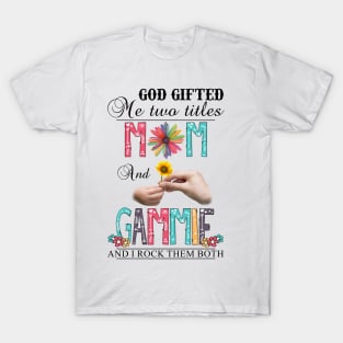 God Gifted Me Two Titles Mom And Gammie And I Rock Them Both Wildflowers Valentines Mothers Day T-Shirt